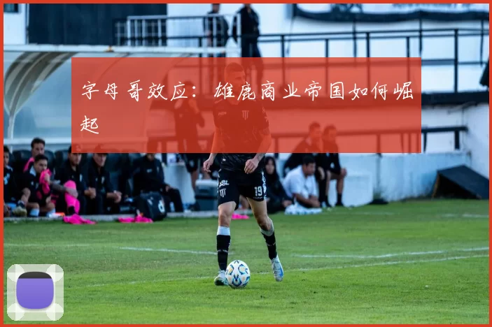 字母哥效应：雄鹿商业帝国如何崛起