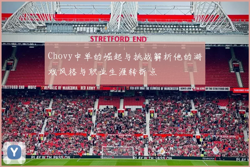 Chovy中单的崛起与挑战解析他的游戏风格与职业生涯转折点